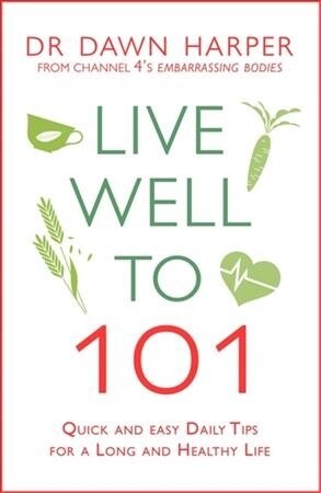 Live Well to 101 : Quick and Easy Daily Tips for a Long and Healthy Life (Paperback)