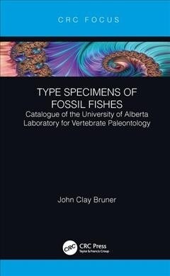 Type Specimens of Fossil Fishes : Catalogue of the University of Alberta Laboratory for Vertebrate Paleontology (Hardcover)