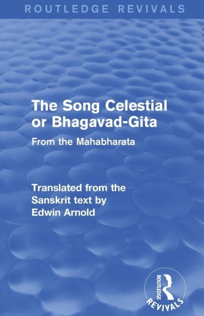 Routledge Revivals: The Song Celestial or Bhagavad-Gita (1906) : From the Mahabharata (Paperback)