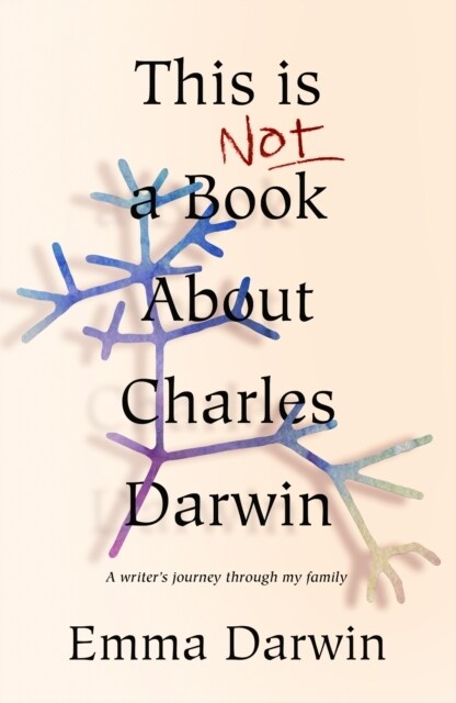 This is Not a Book About Charles Darwin : A writers journey through my family (Hardcover)