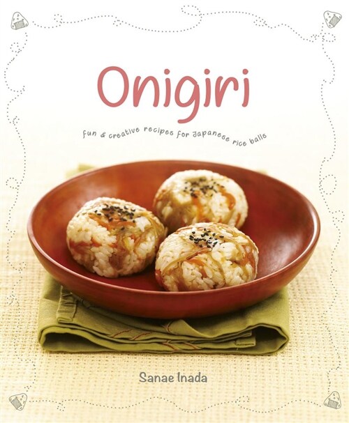Onigiri: Fun and Creative Recipes for Japanese Rice Balls (Paperback)