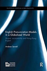 English Pronunciation Models in a Globalized World : Accent, Acceptability and Hong Kong English (Paperback)