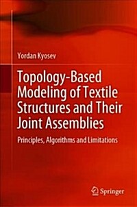 Topology-Based Modeling of Textile Structures and Their Joint Assemblies: Principles, Algorithms and Limitations (Hardcover, 2019)