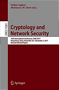 Cryptology and Network Security: 16th International Conference, Cans 2017, Hong Kong, China, November 30--December 2, 2017, Revised Selected Papers (Paperback, 2018)