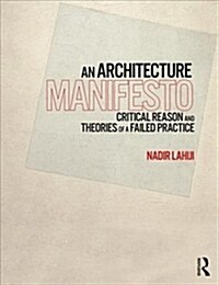 An Architecture Manifesto : Critical Reason and Theories of a Failed Practice (Hardcover)