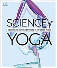 Science of Yoga : Understand the Anatomy and Physiology to Perfect your Practice (Paperback)