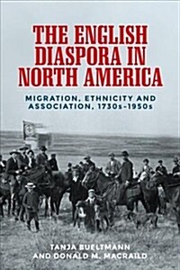 The English Diaspora in North America : Migration, Ethnicity and Association, 1730s–1950s (Paperback)