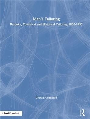 Mens Tailoring : Bespoke, Theatrical and Historical Tailoring 1830-1950 (Hardcover)