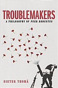 Troublemakers : A Philosophy of Puer Robustus (Hardcover)