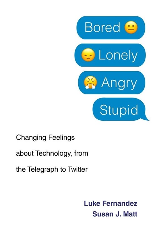 Bored, Lonely, Angry, Stupid: Changing Feelings about Technology, from the Telegraph to Twitter (Hardcover)