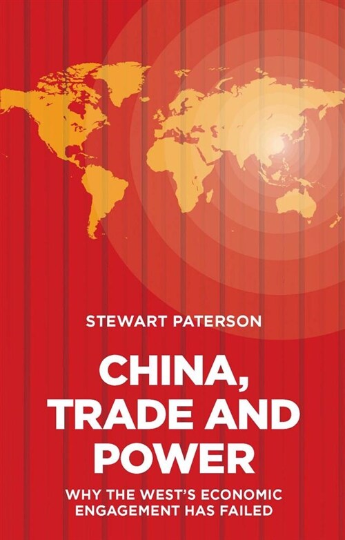 China, Trade and Power : Why the Wests Economic Engagement Has Failed (Hardcover)