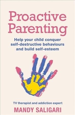 Proactive Parenting : Help your child conquer self-destructive behaviours and build self-esteem (Paperback)