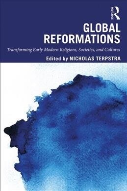 Global Reformations : Transforming Early Modern Religions, Societies, and Cultures (Paperback)