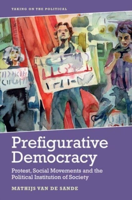Prefigurative Democracy : Protest, Social Movements and the Political Institution of Society (Paperback)