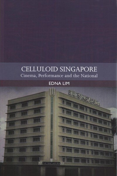 Celluloid Singapore : Cinema, Performance and the National (Paperback)