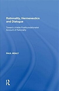 Rationality, Hermeneutics and Dialogue : Toward a Viable Postfoundationalist Account of Rationality (Paperback)