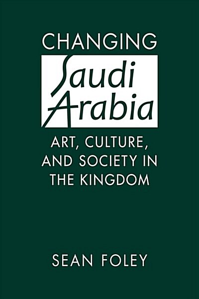 Changing Saudi Arabia : Art, Culture, and Society in the Kingdom (Hardcover)