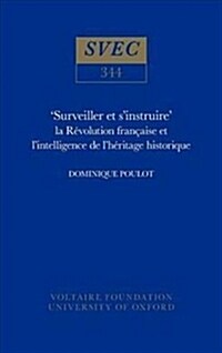 Surveiller et sinstruire : la Revolution francaise et lintelligence de lheritage historique (Hardcover)