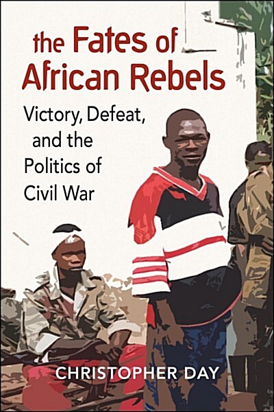 The Fates of African Rebels : Victory, Defeat, and the Politics of Civil War (Paperback)