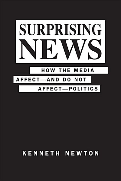 Surprising News : How the Media Affect - and Do Not Affect - Politics (Hardcover)