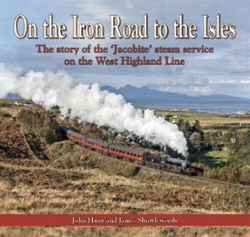 On the Iron Road to the Isles: The Story of the Jacobite Steam Service on the West Highland Line (Paperback)