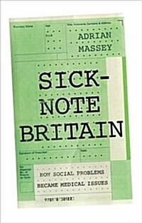 Sick-Note Britain : How Social Problems Became Medical Issues (Hardcover)