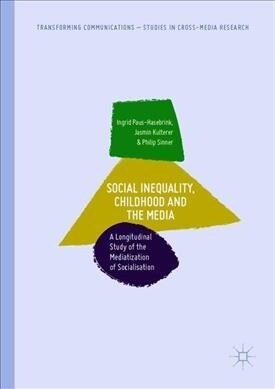 Social Inequality, Childhood and the Media: A Longitudinal Study of the Mediatization of Socialisation (Hardcover, 2019)