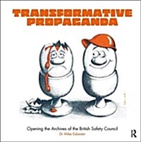 Transformative Propaganda : Opening the Archives of the British Safety Council (Paperback)