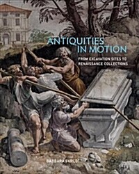 Antiquities in Motion: From Excavation Sites to Renaissance Collections (Hardcover)