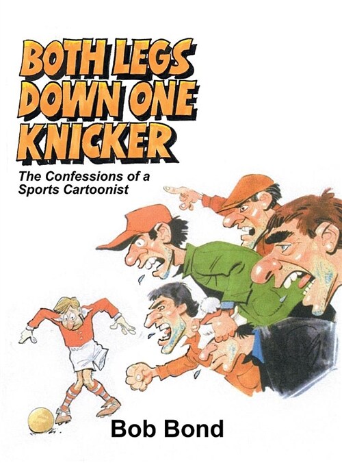 Both Legs Down One Knicker : The Confessions of a Sports Cartoonist (Hardcover)