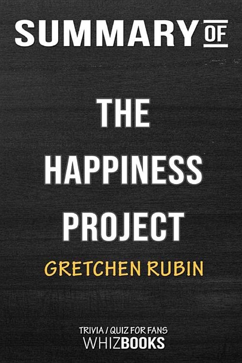 Summary of the Happiness Project: Or, Why I Spent a Year Trying to Sing in The: Trivia/ Quiz for Fans (Paperback)