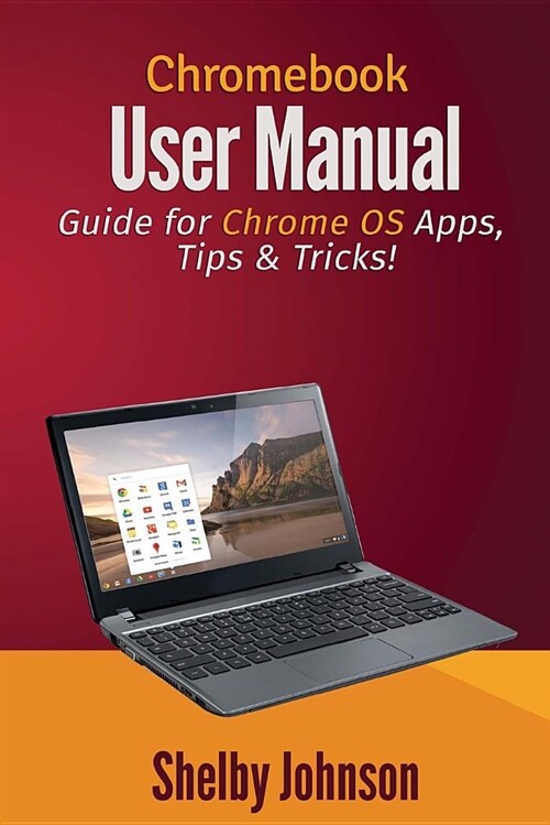 Chromebook User Manual: Guide for Chrome OS Apps, Tips & Tricks! (Paperback)
