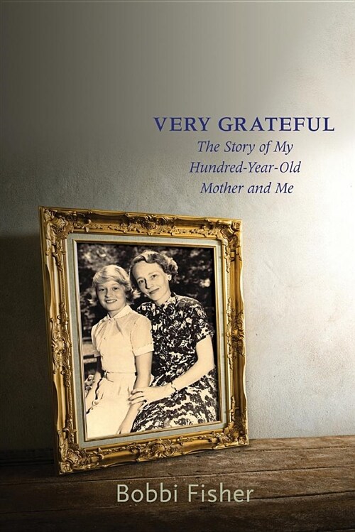 Very Grateful: The Story of My Hundred-Year-Old Mother and Me (Paperback)