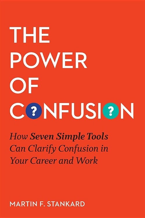 The Power of Confusion: How Seven Simple Tools Can Clarify Confusion in Your Career and Work (Paperback)