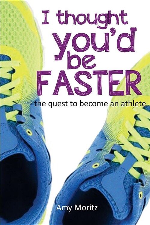 I Thought Youd Be Faster: The Quest to Become an Athlete (Paperback)