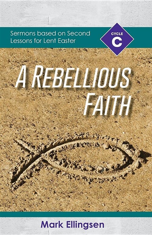 A Rebellious Faith: Cycle C Sermons Based on Second Lessons for Lent and Easter (Paperback)