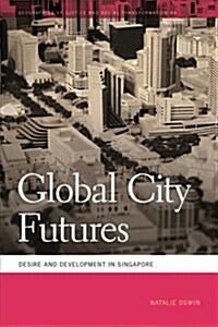 Global City Futures: Desire and Development in Singapore (Hardcover)