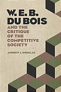 W. E. B. Du Bois and the Critique of the Competitive Society (Hardcover)