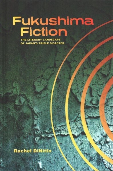 Fukushima Fiction: The Literary Landscape of Japans Triple Disaster (Hardcover)