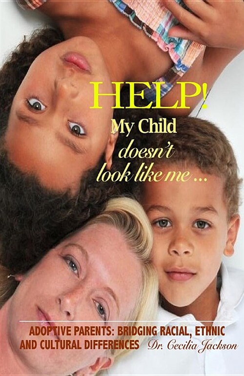 Help! My Child Doesnt Look Like Me ...: Adoptive Parents: Bridging Racial, Ethnic, and Cultural Differences (Paperback)