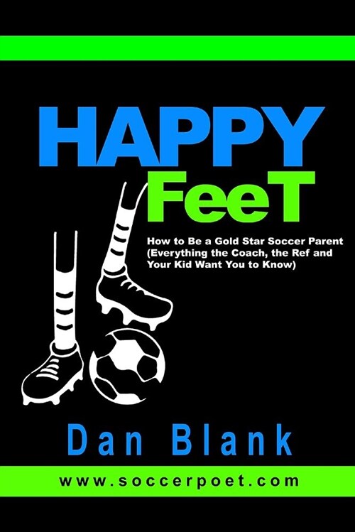 Happy Feet - How to Be a Gold Star Soccer Parent: (everything the Coach, the Ref and Your Kid Want You to Know) (Paperback)