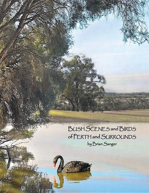 Bush Scenes and Birds of Perth and Surrounds: By Brian Sanger (Photographic Artist) (Paperback)