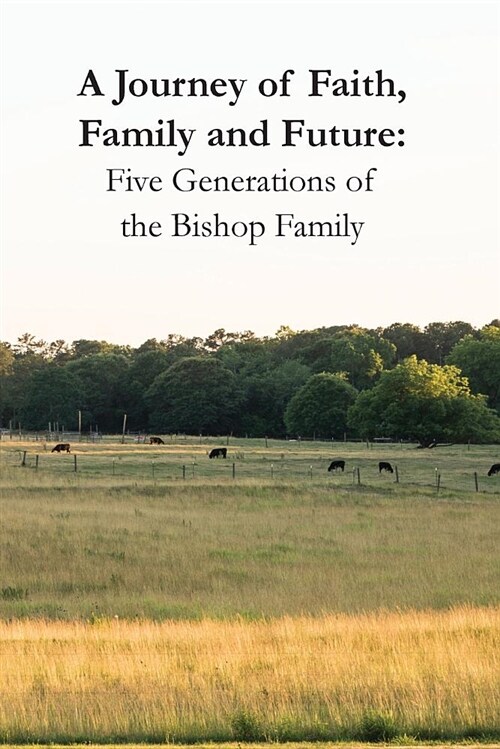 A Journey of Faith, Family and Future: Five Generations of the Bishop Family (Paperback)