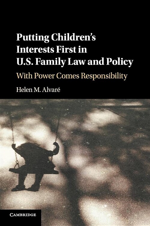 Putting Childrens Interests First in US Family Law and Policy : With Power Comes Responsibility (Paperback)