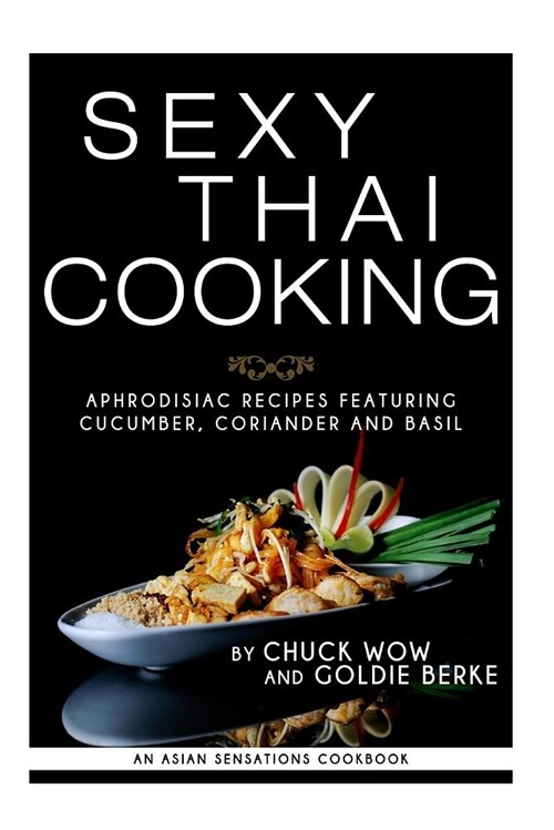 Sexy Thai Cooking: Aphrodisiac Recipes Featuring Cucumber, Coriander and Basil (Paperback)