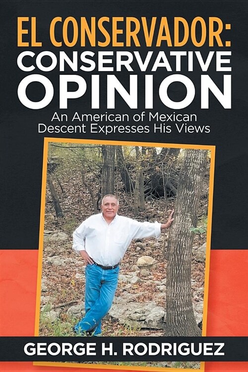 El Conservador: Conservative Opinions: An American of Mexican Descent Expresses His Views (Paperback)