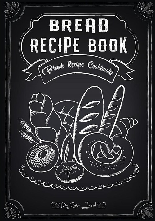 Bread Recipe Book: Blank Recipe Journal Cookbook (Paperback)