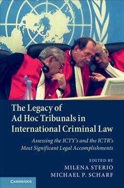 The Legacy of Ad Hoc Tribunals in International Criminal Law : Assessing the ICTYs and the ICTRs Most Significant Legal Accomplishments (Hardcover)