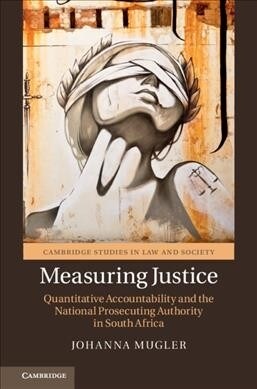 Measuring Justice : Quantitative Accountability and the National Prosecuting Authority in South Africa (Hardcover)