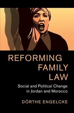 Reforming Family Law : Social and Political Change in Jordan and Morocco (Hardcover)